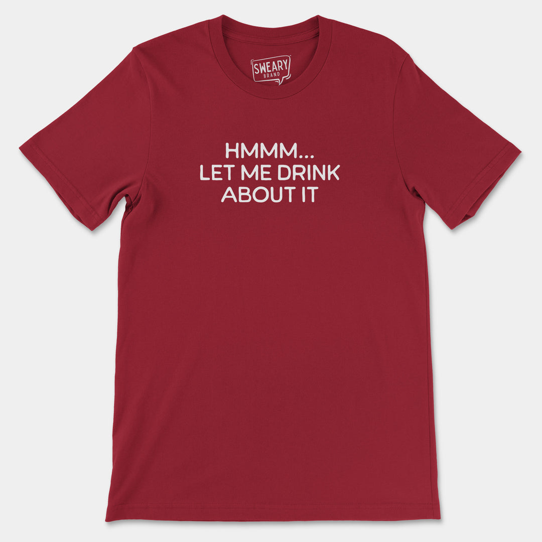 a red t - shirt that says, mmm, let me drink about it