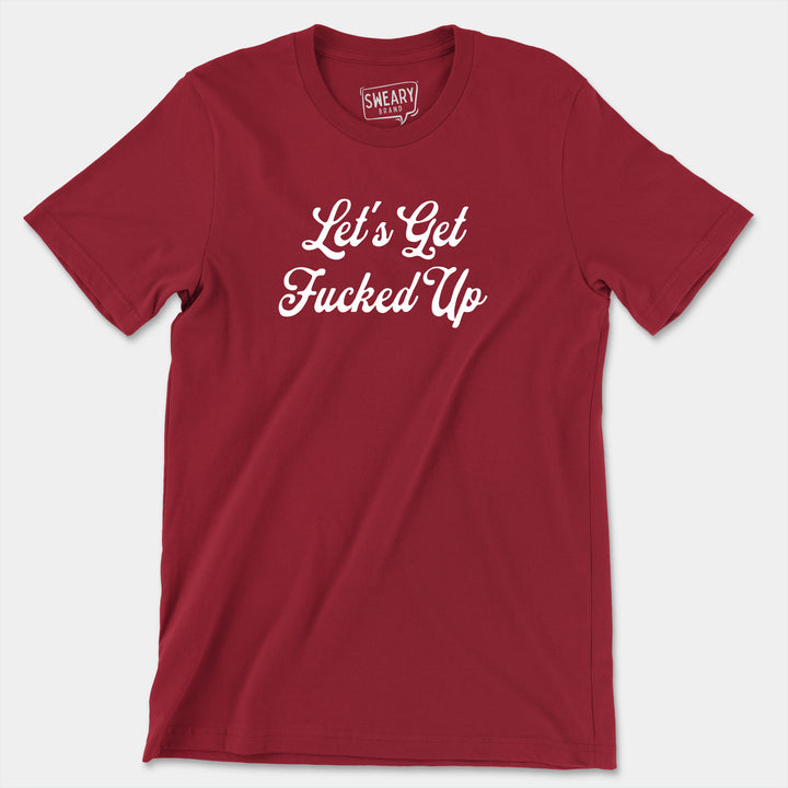 a red t - shirt that says let's get fucked up